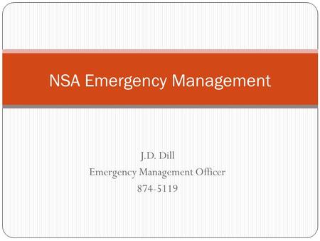J.D. Dill Emergency Management Officer 874-5119 NSA Emergency Management.