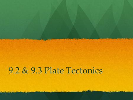 9.2 & 9.3 Plate Tectonics.