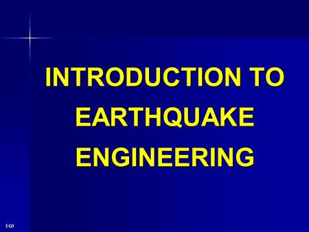 EQ1 INTRODUCTION TO EARTHQUAKE ENGINEERING. EQ2 Sequence  Plate movement  Type of faults  Wave motion  Energy release  Urban earthquake risk  Structural.