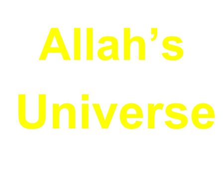 Allah’s Universe. FROM NON-BEING TO BEING The Big Bang theory states that the universe began from the explosion of a single point of zero volume and infinite.