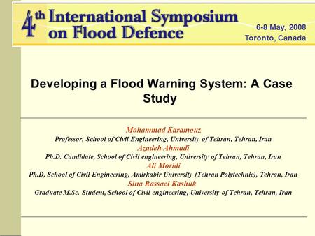 6-8 May, 2008 Toronto, Canada Developing a Flood Warning System: A Case Study Mohammad Karamouz Professor, School of Civil Engineering, University of Tehran,