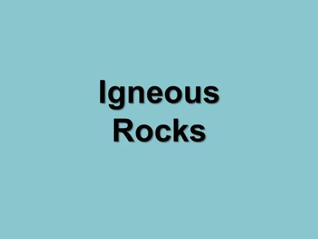 Igneous Rocks. Igneous Rock Formation: Molten rock cools and becomes solid. Some igneous rocks form when magma below the surface slowly cools and hardens.
