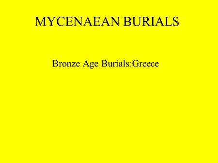 MYCENAEAN BURIALS Bronze Age Burials:Greece. MYCENAEAN BURIALS Enduring Understanding: The Mycenaeans were a religious people and had great respect for.