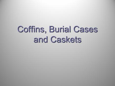 Coffins, Burial Cases and Caskets. 17 th and 18 th Century Coffined Burial in America 1750: coffined burial common among upper and middle class subdivision.