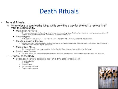 Death Rituals Funeral Rituals – Mainly done to comfort the living, while providing a way for the soul to remove itself from the community. Murngin of Australia.