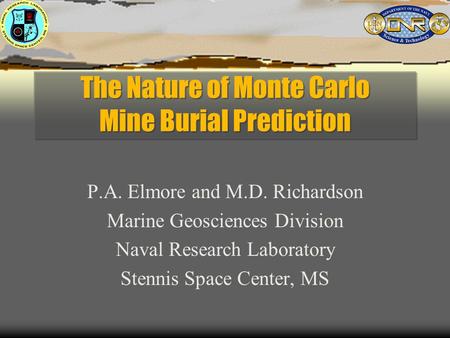 The Nature of Monte Carlo Mine Burial Prediction P.A. Elmore and M.D. Richardson Marine Geosciences Division Naval Research Laboratory Stennis Space Center,