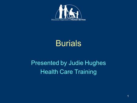 1 Burials Presented by Judie Hughes Health Care Training.