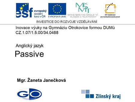 Passive Mgr. Žaneta Janečková Anglický jazyk Inovace výuky na Gymnáziu Otrokovice formou DUMů CZ.1.07/1.5.00/34.0488.