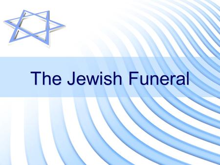 The Jewish Funeral. Learning Objectives To know the customs and practices involved in the Jewish funeral and understand their meanings. To consider how.