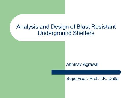 Analysis and Design of Blast Resistant Underground Shelters Supervisor: Prof. T.K. Datta Abhinav Agrawal.