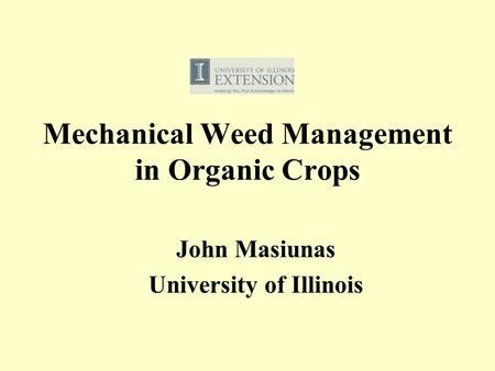 Mechanical Weed Management in Organic Crops John Masiunas University of Illinois.