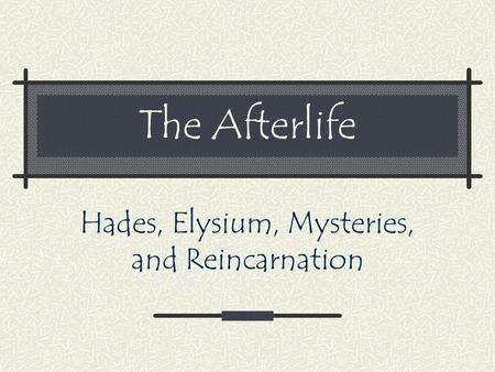 The Afterlife Hades, Elysium, Mysteries, and Reincarnation.