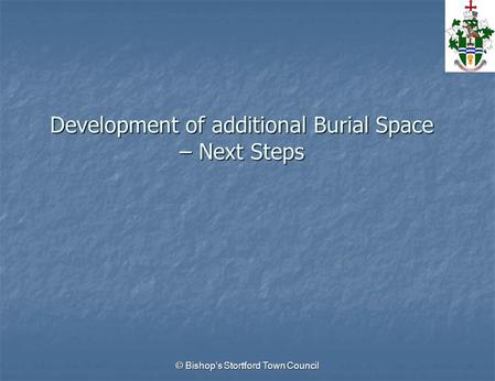 Development of additional Burial Space – Next Steps © Bishop’s Stortford Town Council.