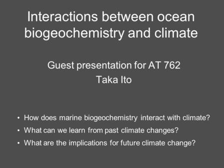 Interactions between ocean biogeochemistry and climate Guest presentation for AT 762 Taka Ito How does marine biogeochemistry interact with climate? What.