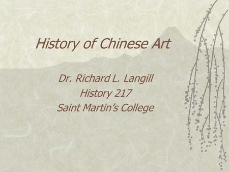 History of Chinese Art Dr. Richard L. Langill History 217 Saint Martin’s College.