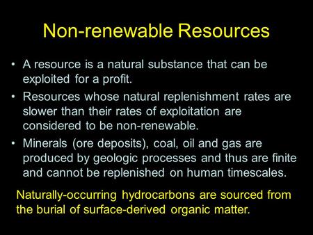 Non-renewable Resources A resource is a natural substance that can be exploited for a profit. Resources whose natural replenishment rates are slower than.