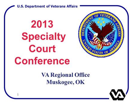 U.S. Department of Veterans Affairs 1 2013 Specialty Court Conference VA Regional Office Muskogee, OK.
