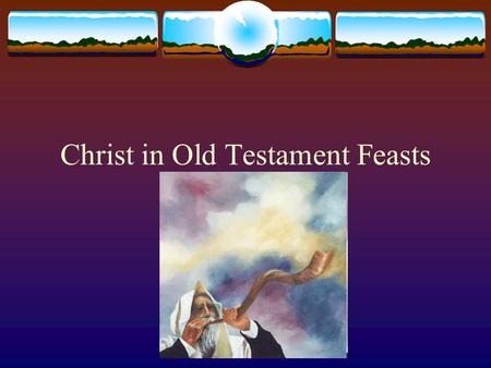 Christ in Old Testament Feasts. Feasts of the LORD  “And the LORD spoke to Moses, saying, “Speak to the children of Israel, and say to them: ‘The feasts.