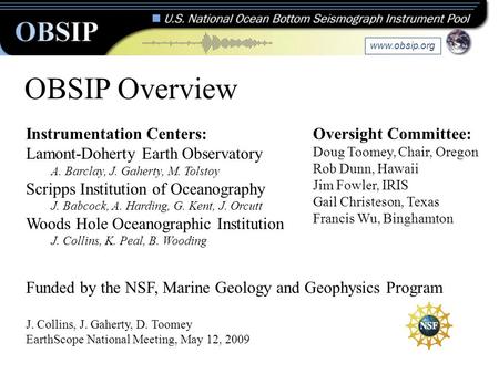 OBSIP Overview Instrumentation Centers: Lamont-Doherty Earth Observatory A. Barclay, J. Gaherty, M. Tolstoy Scripps Institution of Oceanography J. Babcock,