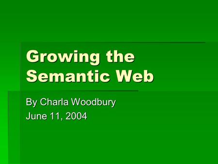 Growing the Semantic Web By Charla Woodbury June 11, 2004.