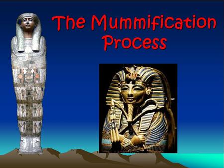 The Mummification Process. The first mummies were just dried out in the desert. The ancient Egyptians buried their dead in small pits in the desert.