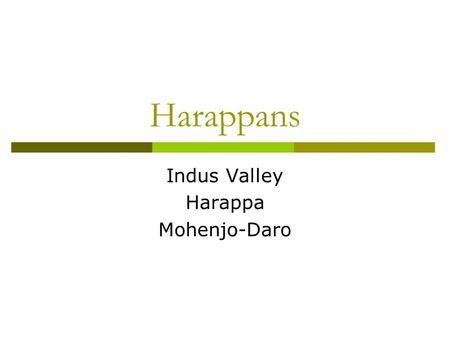 Harappans Indus Valley Harappa Mohenjo-Daro. Indus Valley  The Harappan culture existed along the Indus River in what is present day Pakistan.  It was.