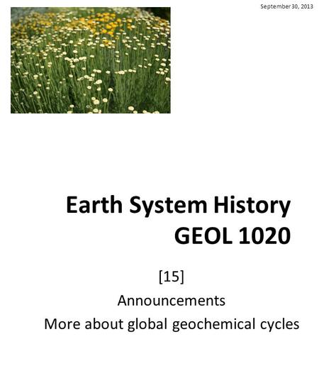 Earth System History GEOL 1020 [15] Announcements More about global geochemical cycles September 30, 2013.