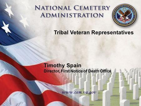 Tribal Veteran Representatives Timothy Spain Director, First Notice of Death Office 1.
