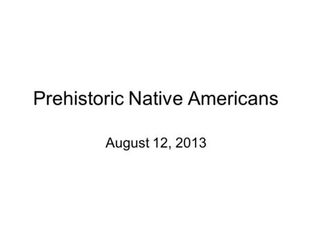 Prehistoric Native Americans August 12, 2013. Introduction Long before ___________ ever arrived in North America, Native American tribes lived here The.