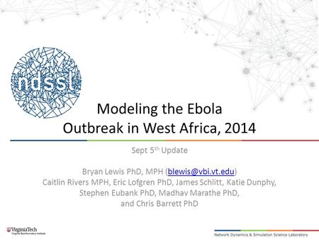 Modeling the Ebola Outbreak in West Africa, 2014 Sept 5 th Update Bryan Lewis PhD, MPH Caitlin Rivers MPH, Eric Lofgren.