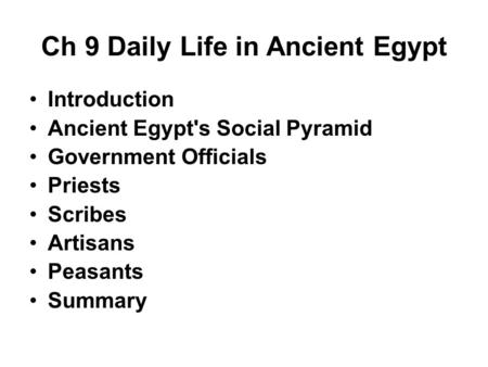 Ch 9 Daily Life in Ancient Egypt Introduction Ancient Egypt's Social Pyramid Government Officials Priests Scribes Artisans Peasants Summary.