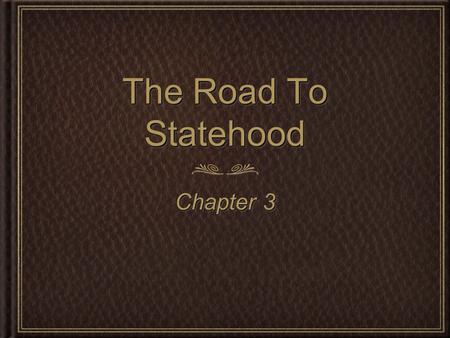 The Road To Statehood Chapter 3.