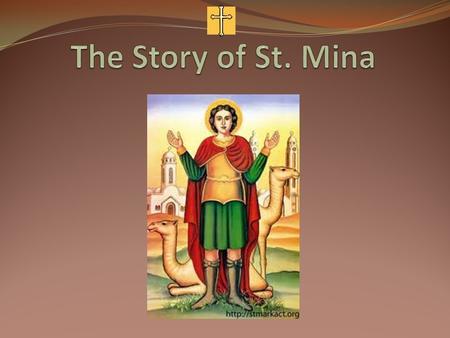 parents prayed to God to give them a son St. Mary answered his mother’s prayers by saying “Amin”, so she called him Mina joined the army then went to.