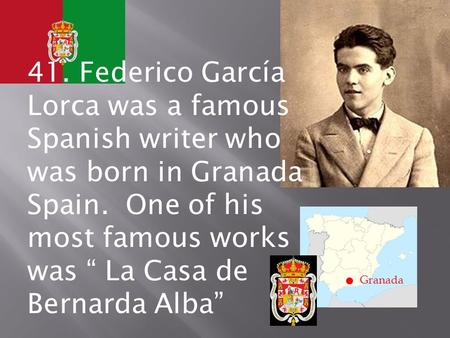 . Granada 41. Federico García Lorca was a famous Spanish writer who was born in Granada Spain. One of his most famous works was “ La Casa de Bernarda Alba”