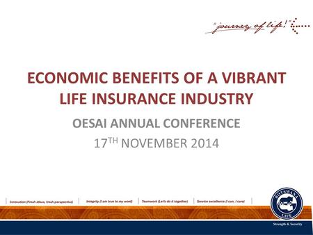 ECONOMIC BENEFITS OF A VIBRANT LIFE INSURANCE INDUSTRY OESAI ANNUAL CONFERENCE 17 TH NOVEMBER 2014.