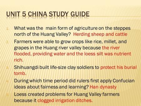 Unit 5 China Study Guide What was the main form of agriculture on the steppes north of the Huang Valley? Herding sheep and cattle Farmers were able to.