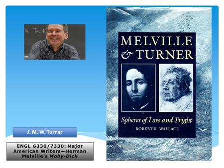 ENGL 6330/7330: Major American Writers—Herman Melville's Moby-Dick J. M. W. Turner.
