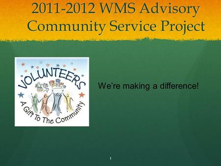 2011-2012 WMS Advisory Community Service Project 1 We’re making a difference!