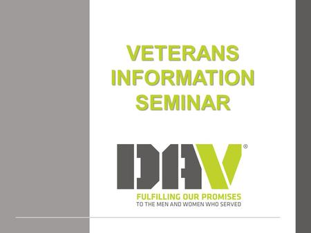 VETERANS INFORMATION SEMINAR. WELCOME AND INTRODUCTIONS.