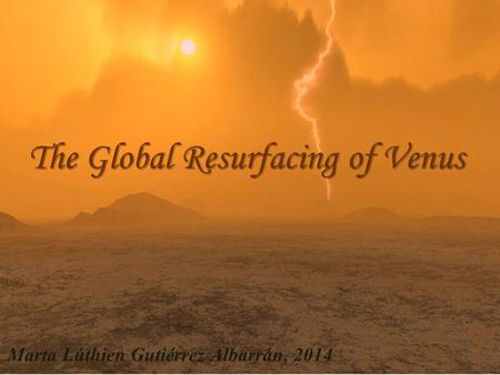 The Global Resurfacing of Venus Marta Lúthien Gutiérrez Albarrán, 2014.