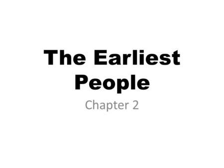 The Earliest People Chapter 2. Prehistory Time before written records So how do we know what happened? – Archaeologists and Anthropologists – Artifacts,