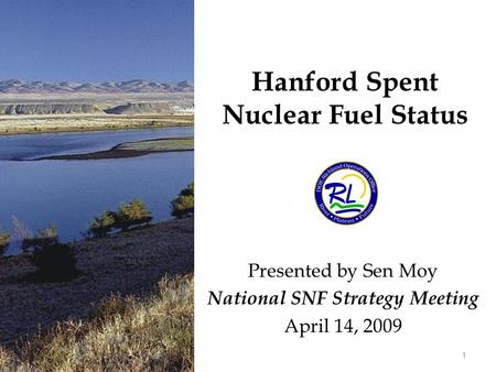 Hanford Spent Nuclear Fuel Status Presented by Sen Moy National SNF Strategy Meeting April 14, 2009 1.