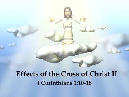 Effects of the Cross of Christ II I Corinthians 1:10-18.