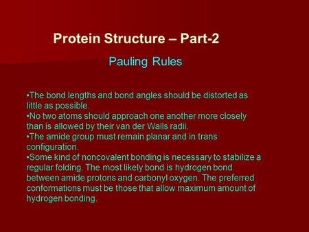 Protein Structure – Part-2 Pauling Rules The bond lengths and bond angles should be distorted as little as possible. No two atoms should approach one another.