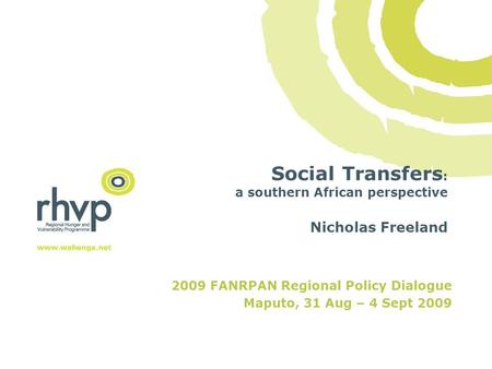 Social Transfers : a southern African perspective Nicholas Freeland 2009 FANRPAN Regional Policy Dialogue Maputo, 31 Aug – 4 Sept 2009.