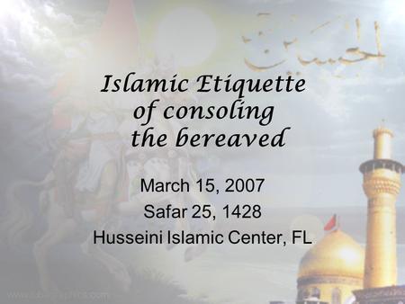 Islamic Etiquette of consoling the bereaved March 15, 2007 Safar 25, 1428 Husseini Islamic Center, FL.
