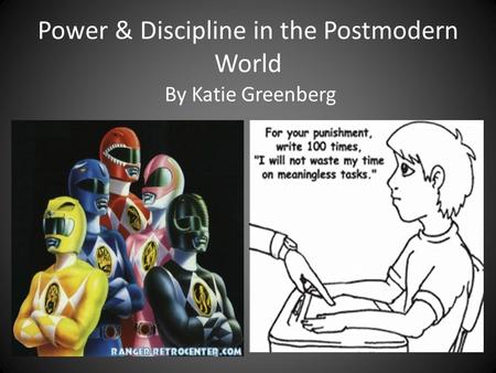 Power & Discipline in the Postmodern World By Katie Greenberg.