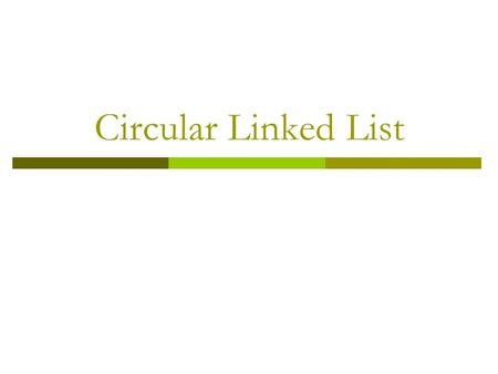 Circular Linked List. Agenda  What is a Circularly linked list  Why a Circular Linked List  Adding node in a new list  Adding node to list with nodes.