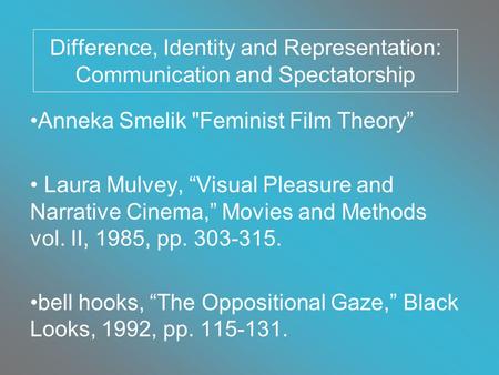 Difference, Identity and Representation: Communication and Spectatorship Anneka Smelik Feminist Film Theory” Laura Mulvey, “Visual Pleasure and Narrative.