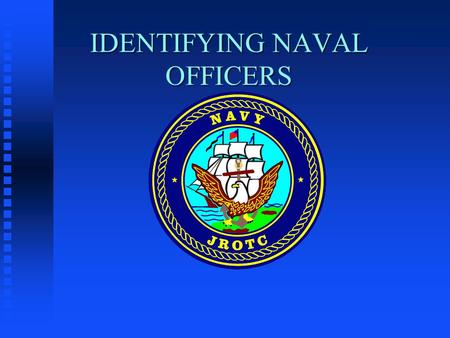 IDENTIFYING NAVAL OFFICERS. OBJECTIVES OF THIS LESSON n To teach cadets to recognize naval officers by the various emblems and devices worn on their uniforms.
